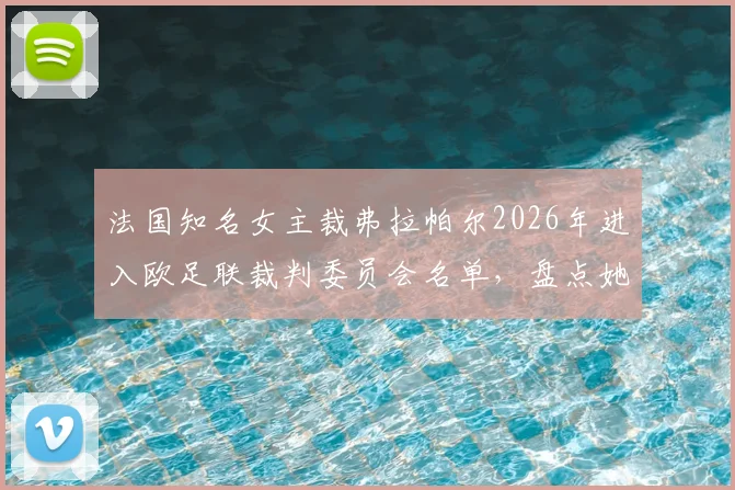 法国知名女主裁弗拉帕尔2026年进入欧足联裁判委员会名单，盘点她的执法履历与职业影响