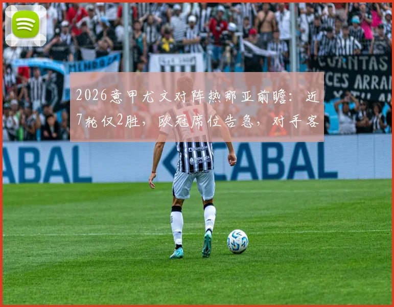 2026意甲尤文对阵热那亚前瞻：近7轮仅2胜，欧冠席位告急，对手客场防守成突破口